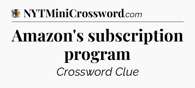 Amazon's subscription program Crossword Clue