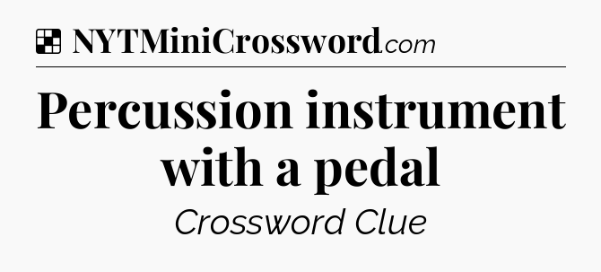 Solution: Percussion instrument with a pedal - NYT Crossword