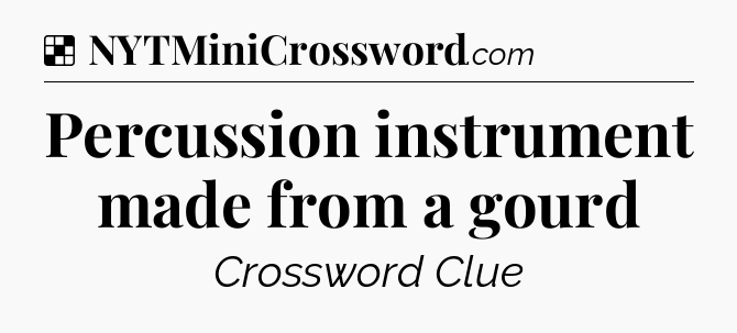 Solution: Percussion instrument made from a gourd - NYT Crossword