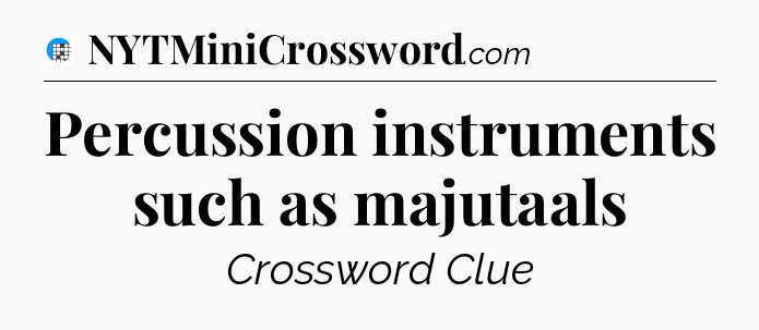 Percussion instruments such as majutaals Crossword Clue