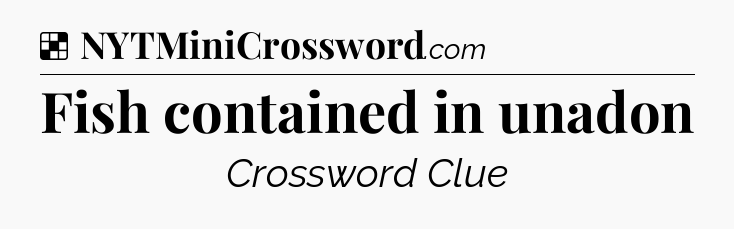 Solution: Fish contained in unadon - NYT Crossword