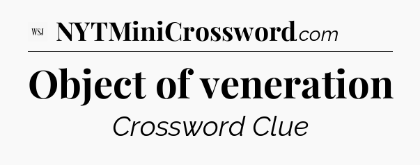 Object of veneration - WSJ Crossword