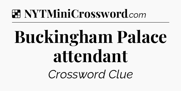 Solution: Buckingham Palace attendant - NYT Crossword