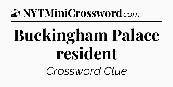 Buckingham Palace resident - Daily Themed Classic Crossword