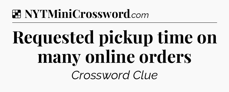 Solution: Requested pickup time on many online orders - NYT Crossword