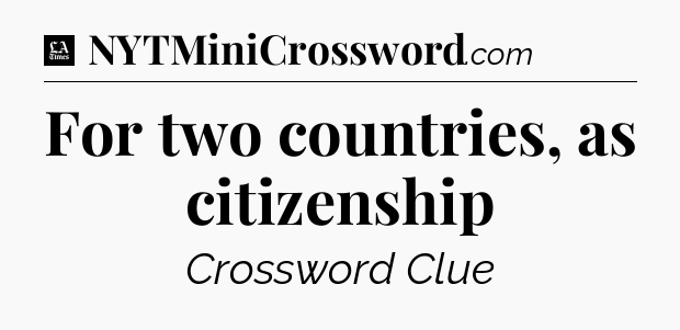 For two countries, as citizenship - LA Times Crossword