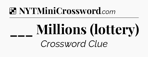 Solution: ___ Millions (lottery) - NYT Crossword