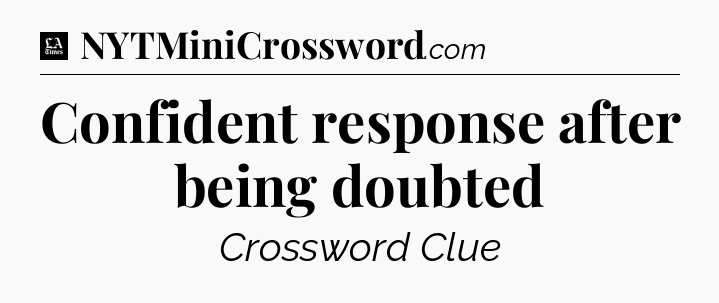 Confident response after being doubted - LA Times Crossword