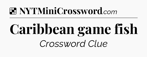 Solution: Caribbean game fish - NYT Crossword