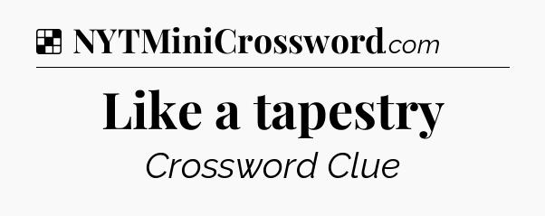 Solution: Like a tapestry - NYT Crossword