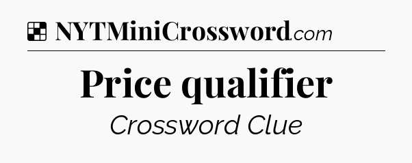 Solution: Price qualifier - NYT Crossword