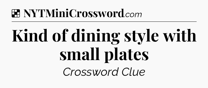 Solution: Kind of dining style with small plates - NYT Crossword