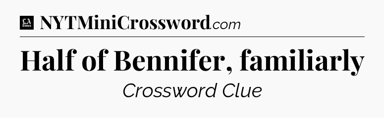 Half of Bennifer, familiarly - LA Times Crossword
