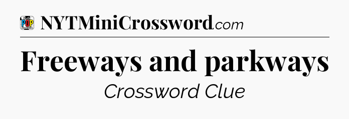 Freeways and parkways Crossword Clue