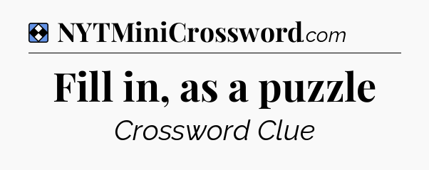 Solution: Fill in, as a puzzle - NYT Mini Crossword
