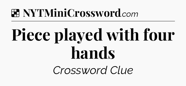 Solution: Piece played with four hands - NYT Crossword