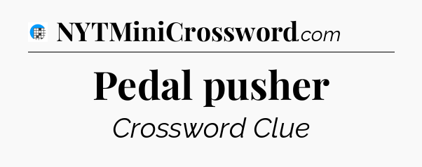 Pedal pusher Crossword Clue