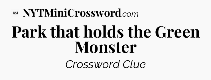 Park that holds the Green Monster - WSJ Crossword