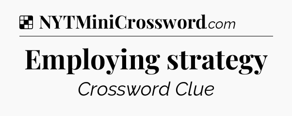 Solution: Employing strategy - NYT Crossword