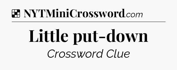 Solution: Little put-down - NYT Crossword
