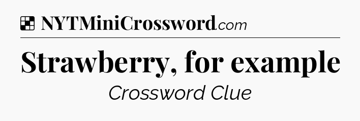 Solution: Strawberry, for example - NYT Crossword