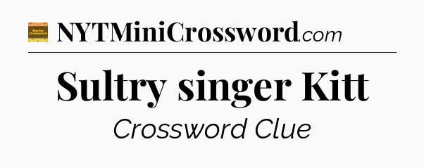 Sultry singer Kitt - Eugene Sheffer Crossword
