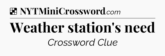 Solution: Weather station's need - NYT Crossword