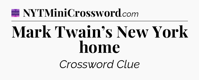 Mark Twain’s New York home - Thomas Joseph Crossword