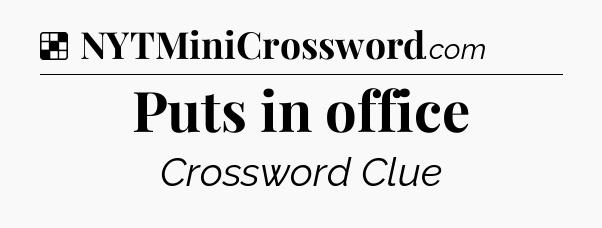 Solution: Puts in office - NYT Crossword