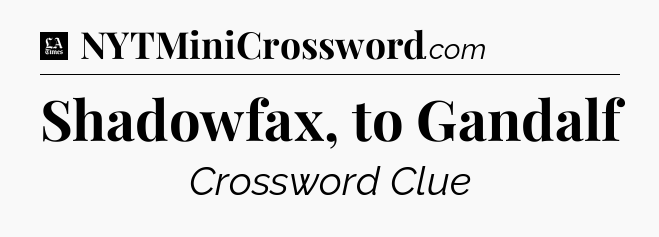Shadowfax, to Gandalf - LA Times Crossword