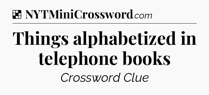 Solution: Things alphabetized in telephone books - NYT Crossword