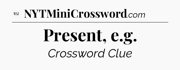 Present, e.g - WSJ Crossword