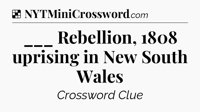 Solution: ___ Rebellion, 1808 uprising in New South Wales - NYT Crossword
