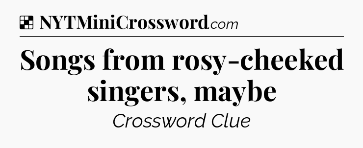 Solution: Songs from rosy-cheeked singers, maybe - NYT Crossword