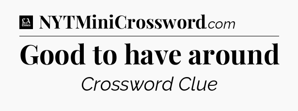 Good to have around - LA Times Crossword