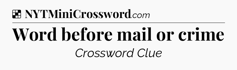 Solution: Word before mail or crime - NYT Crossword