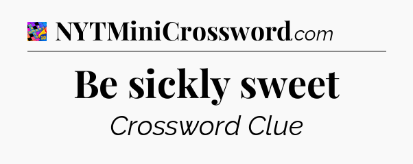 Be sickly sweet Crossword Clue
