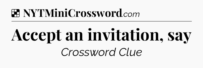 Solution: Accept an invitation, say - NYT Crossword