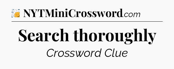 Search thoroughly - 7 Little Words