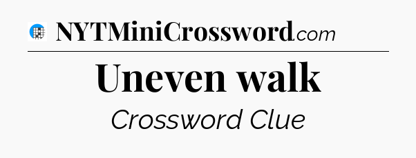 Uneven walk Crossword Clue