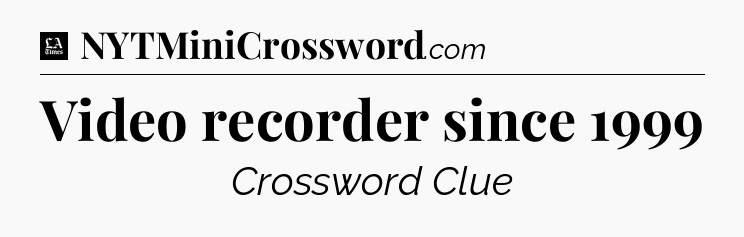 Video recorder since 1999 - LA Times Crossword