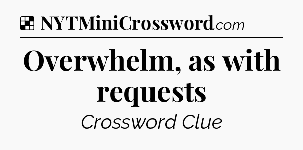 Solution: Overwhelm, as with requests - NYT Crossword