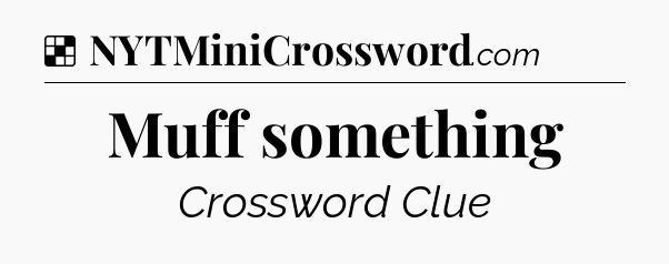 Solution: Muff something - NYT Crossword