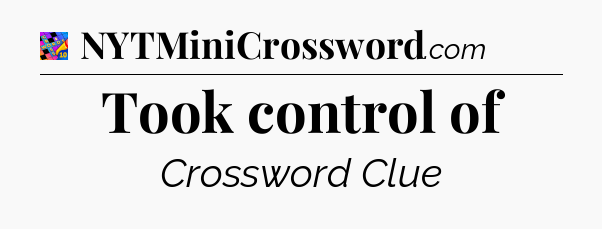 Took control of Crossword Clue