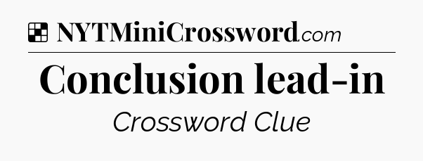 Solution: Conclusion lead-in - NYT Crossword