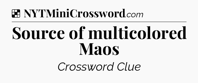 Solution: Source of multicolored Maos - NYT Crossword