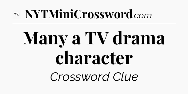 Many a TV drama character - WSJ Crossword