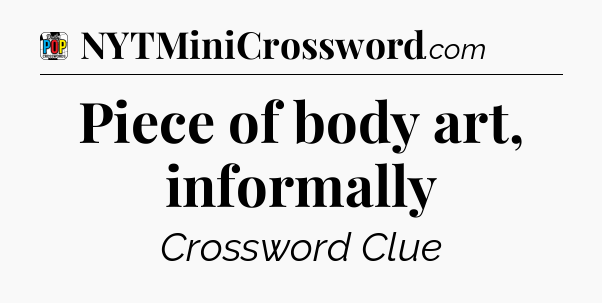 Piece of body art, informally Crossword Clue