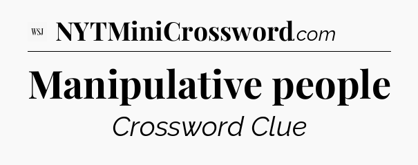 Manipulative people - WSJ Crossword