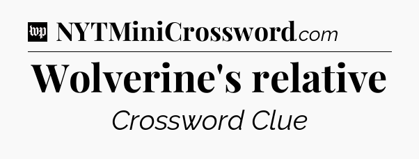 Wolverine's relative Crossword Clue